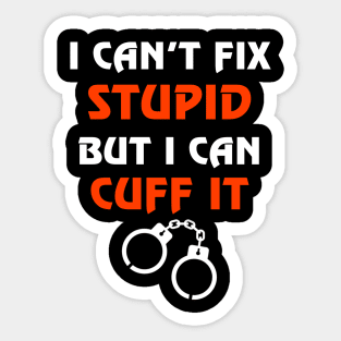 Can't Fix Stupid But I Can Cuff It Gift Correctional Officers Sticker